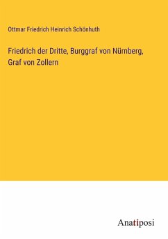 Friedrich der Dritte, Burggraf von Nürnberg, Graf von Zollern - Schönhuth, Ottmar Friedrich Heinrich