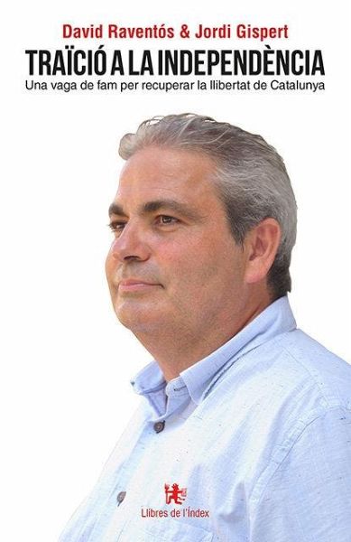 Traïció a la independència : una vaga de fam per recuperar la llibertat de Catalunya