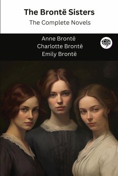 The Brontë Sisters: The Complete Novels - Brontë, Anne; Brontë, Charlotte; Brontë, Emily