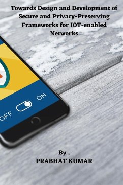 Towards Design and Development of Secure and Privacy-Preserving Frameworks for IOT-enabled Networks - Kumar, Prabhat