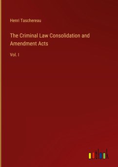 The Criminal Law Consolidation and Amendment Acts - Taschereau, Henri