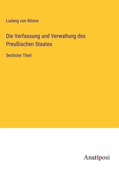 Die Verfassung und Verwaltung des Preußischen Staates - Rönne, Ludwig von