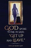 God Spoke to Me. He said, &quote;Get up and Leave.&quote;