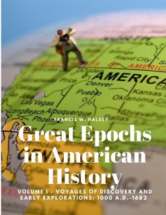 Great Epochs in American History, Volume I - Voyages Of Discovery And Early Explorations - Francis W. Halsey