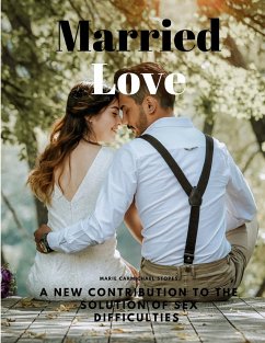 Married Love - A New Contribution to the Solution of Sex Difficulties - Marie Carmichael Stopes