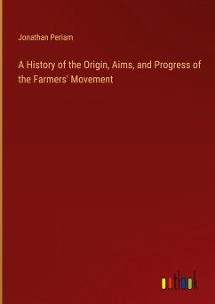 A History of the Origin, Aims, and Progress of the Farmers' Movement