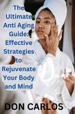 The Ultimate Anti Aging Guide: Effective Strategies to Rejuvenate Your Body and Mind (eBook, ePUB) The Ultimate Anti Aging Guide: Effective Strategies to Rejuvenate Your Body and Mind (eBook, ePUB)