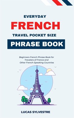 Everyday French Travel Pocket Size Phrase Book (eBook, ePUB) - Sylvestre, Lucas