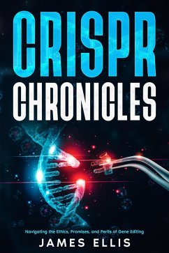 CRISPR Chronicles: Navigating the Ethics, Promises, and Perils of Gene Editing (eBook, ePUB) - Ellis, James