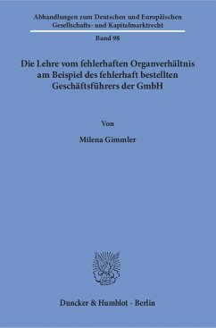 Die Lehre vom fehlerhaften Organverhältnis am Beispiel des fehlerhaft bestellten Geschäftsführers der GmbH. Dissertation. Abhandlungen zum deutschen und europäischen Gesellschafts- und Kapitalmarktrecht 98. - Gimmler, Milena