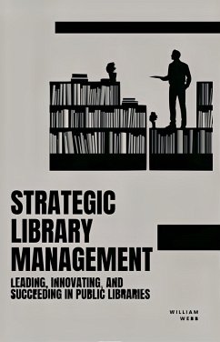 Strategic Library Management: Leading, Innovating, and Succeeding in Public Libraries (eBook, ePUB) - Webb, William