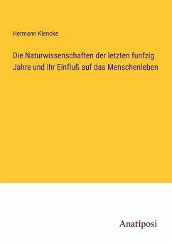 Die Naturwissenschaften der letzten funfzig Jahre und ihr Einfluß auf das Menschenleben - Klencke, Hermann