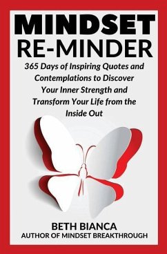 Mindset Re-Minder: 365 Days of Inspiring Quotes and Contemplations to Discover Your Inner Strength and Transform Your Life from the Insid - Bianca, Beth