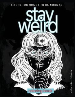 Stay Weird: Stay Weird Coloring Book - Life Is Too Short To Be Normal Stay Weird - Art, Blumesberry; Blume, Sebastian