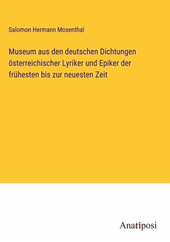 Museum aus den deutschen Dichtungen österreichischer Lyriker und Epiker der frühesten bis zur neuesten Zeit - Mosenthal, Salomon Hermann