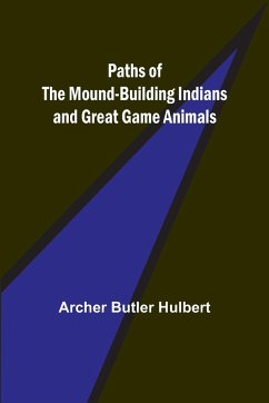 Paths of the Mound-Building Indians and Great Game Animals - Hulbert, Archer Butler