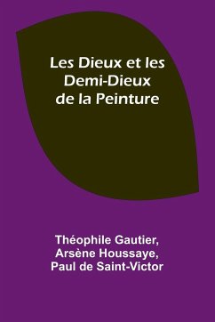 Les Dieux et les Demi-Dieux de la Peinture - Gautier, Théophile; Houssaye, Arsène