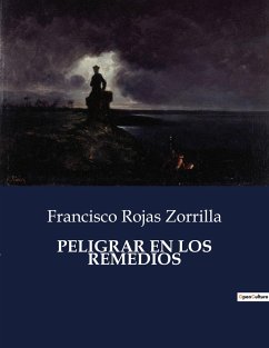 PELIGRAR EN LOS REMEDIOS - Zorrilla, Francisco Rojas