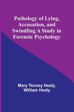 Pathology of Lying, Accusation, and Swindling A Study in Forensic Psychology - Healy, Mary Tenney; Healy, William