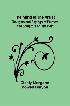 The Mind of the Artist; Thoughts and Sayings of Painters and Sculptors on Their Art - Binyon, Cicely Margaret