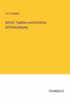 Schrift, Tradition und kirchliche Schriftauslegung - Friedlieb, J. H.