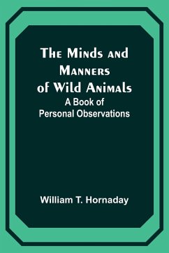 The Minds and Manners of Wild Animals - Hornaday, William T.
