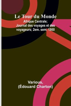 Le Tour du Monde; Afrique Centrale; Journal des voyages et des voyageurs; 2em. sem. 1860 - Various; Charton, Édouard