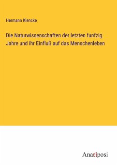 Die Naturwissenschaften der letzten funfzig Jahre und ihr Einfluß auf das Menschenleben - Klencke, Hermann