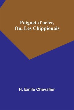 Poignet-d'acier, Ou, Les Chippiouais - Chevalier, H. Emile