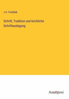 Schrift, Tradition und kirchliche Schriftauslegung - Friedlieb, J. H.