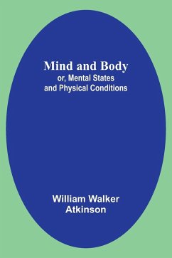 Mind and Body; or, Mental States and Physical Conditions - Atkinson, William Walker