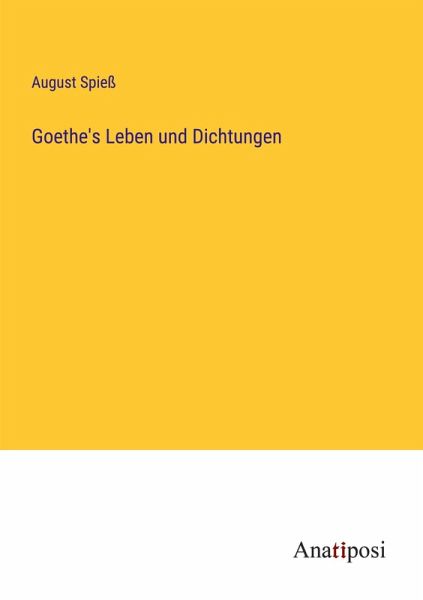 Goethe's Leben und Dichtungen