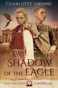 Shadow of the Eagle: Visigoth Chronicles: Book 2 - Jardine, Charlotte