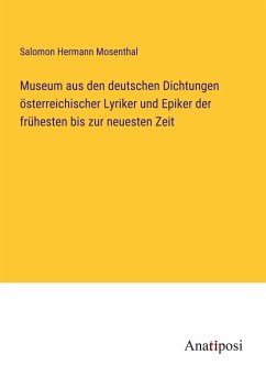 Museum aus den deutschen Dichtungen österreichischer Lyriker und Epiker der frühesten bis zur neuesten Zeit - Mosenthal, Salomon Hermann