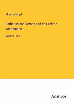 Ratherius von Verona und das zehnte Jahrhundert - Vogel, Albrecht