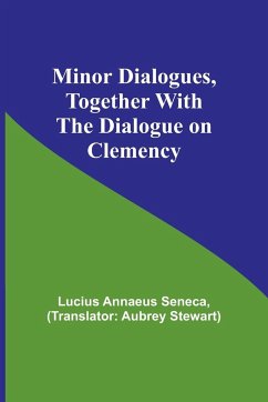Minor Dialogues, Together With the Dialogue on Clemency - Seneca, Lucius Annaeus