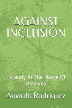 Against Inclusion: Tyranny In The Name Of Diversity - Rodriguez, Amardo