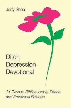 Ditch Depression Devotional: 31 Days to Biblical Hope, Peace and Emotional Balance - Shee, Jody