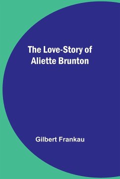 The Love-Story of Aliette Brunton - Frankau, Gilbert