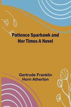 Patience Sparhawk and Her Times A Novel - Atherton, Gertrude Franklin