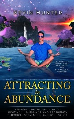 Attracting in Abundance: Opening the Divine Gates to Inviting in Blessings and Prosperity Through Body, Mind, and Soul Spirit - Hunter, Kevin