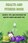health and fitness book: Secrets, Tips, and Strategies for Healthy Habits and Happy Life (eBook, ePUB)