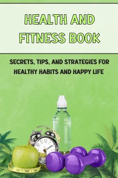 Cover health and fitness book: Secrets, Tips, and Strategies for Healthy Habits and Happy Life (eBook, ePUB)
