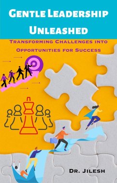 Gentle Leadership Unleashed: Transforming Challenges into Opportunities for Success (Professional Development) (eBook, ePUB) - Jilesh