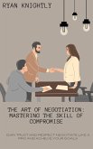 The Art of Negotiation: Mastering the Skill of Compromise (eBook, ePUB) The Art of Negotiation: Mastering the Skill of Compromise (eBook, ePUB)