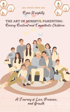 The Art of Mindful Parenting: Raising Resilient and Empathetic Children (eBook, ePUB) - Knightly, Ryan