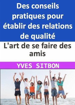 Cover Maîtrisez l'art de se faire des amis : Des conseils pratiques pour établir des relations de qualité dans votre vie professionnelle et personnelle (eBook, ePUB)