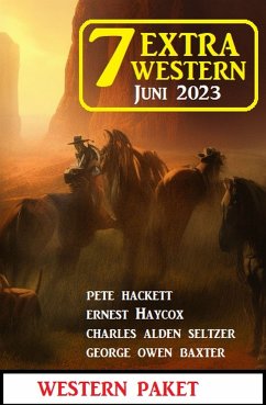 7 Extra Western Juni 2023 (eBook, ePUB) - Hackett, Pete; Seltzer, Charles Alden; Haycox, Ernest; Baxter, George Owen