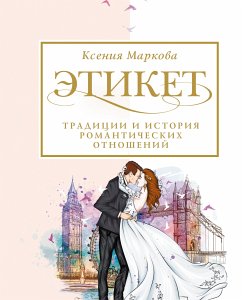 Этикет, традиции и история романтических отношений (eBook, ePUB) - Маркова, Ксения