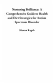 Nurturing Brilliance: A Comprehensive Guide to Health and Diet Strategies for Autism Spectrum Disorder (eBook, ePUB) Nurturing Brilliance: A Comprehensive Guide to Health and Diet Strategies for Autism Spectrum Disorder (eBook, ePUB)